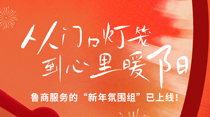 从门口灯笼到心里暖阳，鲁商服务的“新年氛围组”已上线！